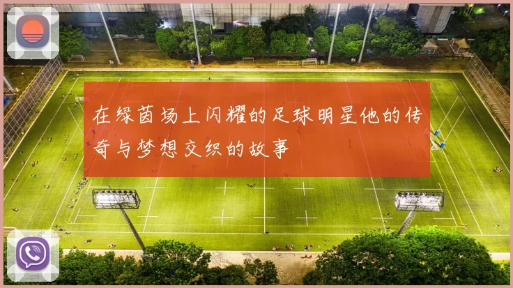 在绿茵场上闪耀的足球明星他的传奇与梦想交织的故事